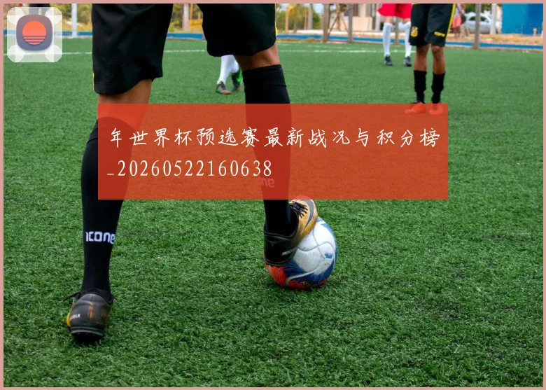 年世界杯预选赛最新战况与积分榜_20260522160638