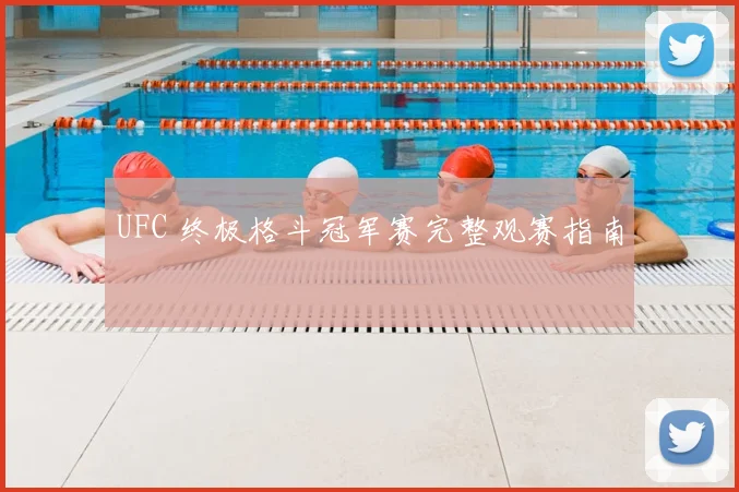 UFC 终极格斗冠军赛完整观赛指南